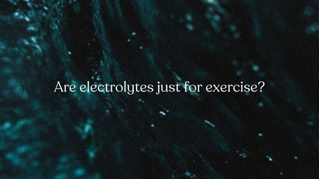 Are electrolytes just for exercise?