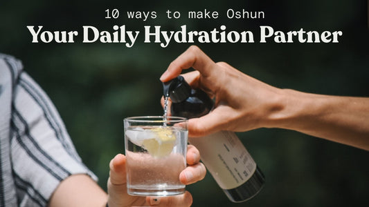 10 ways to make Oshun your Daily Hydration partner